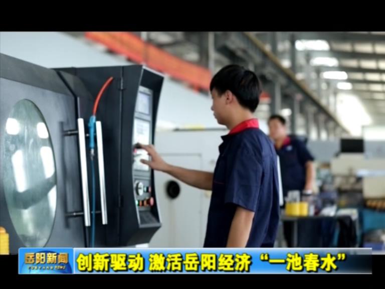 视频:创新驱动,激活岳阳经济“一池春水”